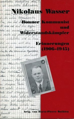 Bonner Kommunist und Widerstandskämpfer – Erinnerungen (1906-1945) von Bothien,  Horst P, Wasser,  Nikolaus