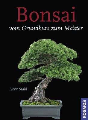 Bonsai – Vom Grundkurs zum Meister von Stahl,  Horst