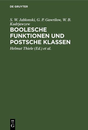 Boolesche Funktionen und Postsche Klassen von Gawrilow,  G. P., Jablonski,  S. W., Kudrjawzew,  W. B., Lindner,  Rolf, Thiele,  Helmut