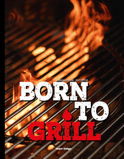 Born to Grill von Bayer,  Patrick, Bursche,  Silvia, Dorhs,  Carsten, Esposito,  Stefano, Gerhard,  Volk, Hasenöhrl,  Bärbl, Korte,  Marco, Ksoll,  Marcel, Lange,  Marcel, Menzenbach,  Kai, Mus,  Bart, Reiser,  Bernhard, Rhode,  Christian, Schneider,  Stefan, Schweiger,  Mirko, Speck,  Patrick, Stolze,  Marco, Tietge,  Ulf, Venturino,  Roberto, Walker,  Tobias, Zwikirsch,  Stephan