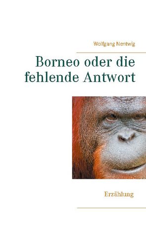 Borneo oder die fehlende Antwort von Nentwig,  Wolfgang