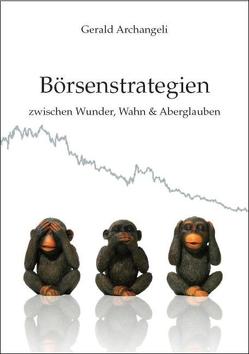 Börsenstrategien zwischen Wunder, Wahn und Aberglauben von Archangeli,  Gerald, Kowalsky,  Kurt