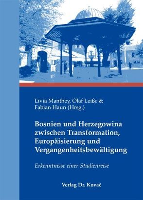 Bosnien und Herzegowina zwischen Transformation, Europäisierung und Vergangenheitsbewältigung von Haun,  Fabian, Leiße,  Olaf, Manthey,  Livia