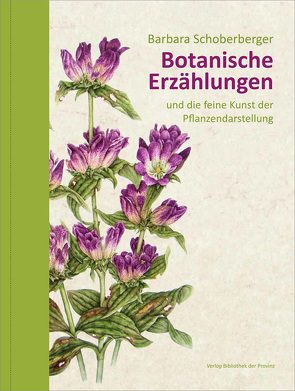 Botanische Erzählungen und die feine Kunst der Pflanzendarstellung von Schoberberger,  Barbara