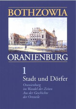 Bothzowia – Oranienburg. Band 1 – 2008. Stadt und Dörfer von Becker,  Bodo, Becker,  Christian, Behrendt,  Manfred, Biereigel,  Hans, Buse,  Günter, Drzisga,  Peter, Hebbe,  Manfred, Laesicke,  Hans J, Lehmann,  Jörn, Liedtke,  Werner, Moser,  Udo, Müller,  Kurt, Reeder,  Günter, Stephan,  Peter, Tschammer,  Rolf