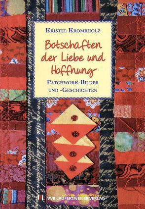 Botschaften der Liebe und Hoffnung – Patchwork-Bilder und -Geschichten. von Krombholz,  Kristel