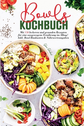 Bowls Kochbuch – Mit 150 leckeren und gesunden Rezepten für eine ausgewogene Ernährung im Alltag! von Schubert,  Selma