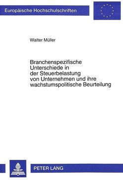 Branchenspezifische Unterschiede in der Steuerbelastung von Unternehmen und ihre wachstumspolitische Beurteilung von Müller,  Walter