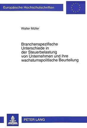 Branchenspezifische Unterschiede in der Steuerbelastung von Unternehmen und ihre wachstumspolitische Beurteilung von Müller,  Walter