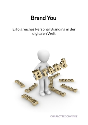 Brand You – Erfolgreiches Personal Branding in der digitalen Welt von Schwarz,  Charlotte