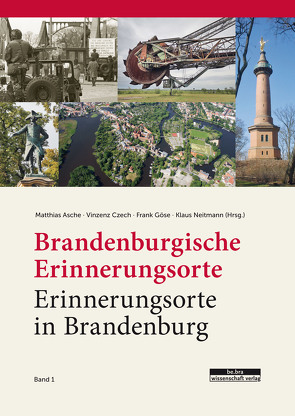 Brandenburgische Erinnerungsorte – Erinnerungsorte in Brandenburg von Asche,  Matthias, Czech,  Vincenz, Göse,  Frank, Neitmann,  Klaus