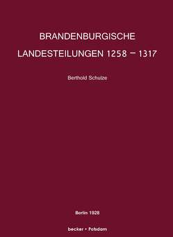 Brandenburgische Landesteilungen 1258–1317 von Schulze,  Berthold