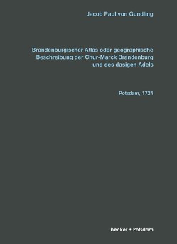 Brandenburgischer Atlas oder Geographische Beschreibung Der Chur-Marck Brandenburg Und des dasigen Adels von von Gundling,  Jacob Paul