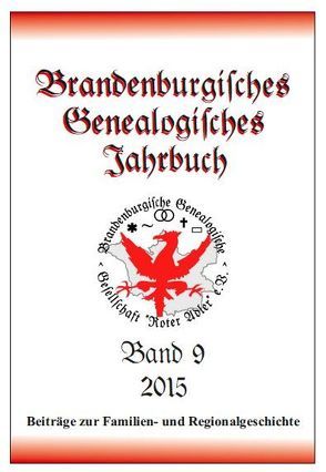 Brandenburgisches Genealogisches Jahrbuch (BGJ) / Brandenburgisches Genealogisches Jahrbuch 2015 von Bachmann,  Lutz, Ebenhög,  Heinz, Euent,  Ulrich, Friederich,  Karl-Ernst, Köhler,  Peter, Morschka,  Udo, Steinbrecher,  Bernd, Treutler,  Gerd Christian Th., Wulf,  Alfred