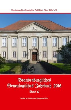 Brandenburgisches Genealogisches Jahrbuch (BGJ) / Brandenburgisches Genealogisches Jahrbuch 2016 von Böhm,  Jürgen, Bornitz,  Ulrich, Euent,  Ulrich, Friederich,  Karl-Ernst, Geissler-Grünberg,  Anke, Reimer,  Michael C., Schnelling-Reinicke,  Ingeborg, Treutler,  Gerd Christian Th., Volke,  Günter, Woddow,  Peter