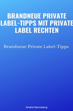 Brandneue Private Label-Tipps mit Private Label Rechten von Sternberg,  Andre