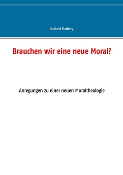 Brauchen wir eine neue Moral? von Boxberg,  Norbert