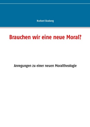 Brauchen wir eine neue Moral? von Boxberg,  Norbert