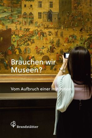 Brauchen wir Museen? von Hölzl,  Christian, Pichorner,  Franz