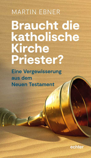 Braucht die Katholische Kirche Priester? von Ebner,  Martin