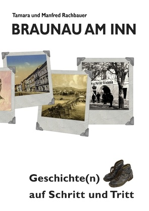 Braunau am Inn Geschichte(n) auf Schritt und Tritt von Rachbauer,  Manfred, Rachbauer,  Tamara