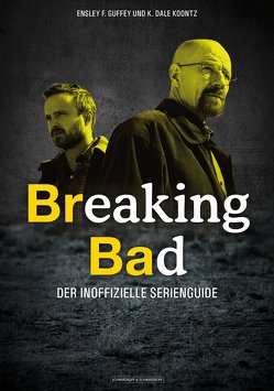 Breaking Bad von Guffey,  Ensley F., Koontz,  K. Dale, Lampe,  Madeleine, Wortmann,  Thorsten