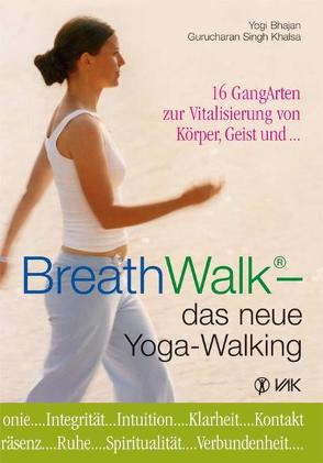 BreathWalk® – das neue Yoga-Walking von Bhajan,  Yogi, Khalsa,  Gurucharan S, Kowatsch,  Isabella, Lippmann,  Elisabeth