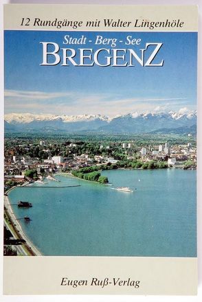 Bregenz. Stadt – Berg – See von Lingenhöle,  Walter