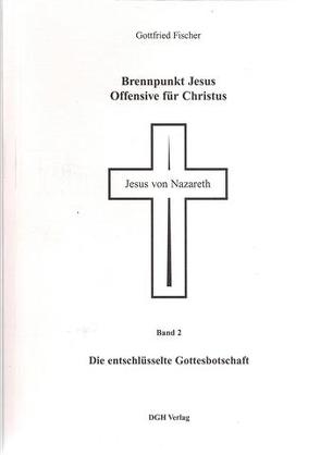 Brennpunkt Jesus – Offensive für Christus / Die entschlüsselte Gottesbotschaft von Fischer,  Gottfried