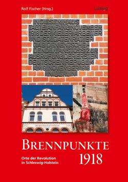 Brennpunkte 1918. Orte der Revolution in Schleswig-Holstein von Fischer,  Rolf, Kalweit,  Susanne, Kuhl,  Klaus, Sticke,  Leonie