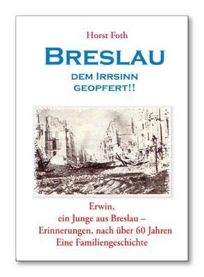 Breslau – Dem Irrsinn geopfert von Foth,  Horst