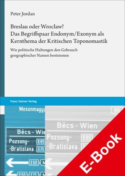 Breslau oder Wrocław? Das Begriffspaar Endonym/Exonym als Kernthema der Kritischen Toponomastik von Jordan,  Peter