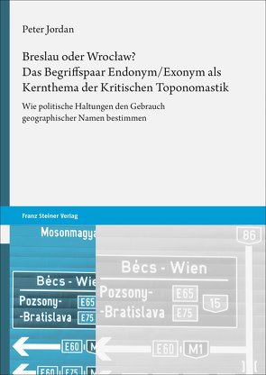 Breslau oder Wrocław? Das Begriffspaar Endonym/Exonym als Kernthema der Kritischen Toponomastik von Jordan,  Peter