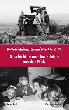 Bretzel-Adam, Grumbeerschoo & Co. Geschichten und Anekdoten aus der Pfalz von Seil,  Rainer
