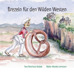 Brezeln für den Wilden Westen von Lehmann,  Monika, Ortlieb,  Reinhard