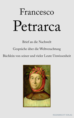 Brief an die Nachwelt. Gespräche über die Weltverachtung. Büchlein von seiner und vieler Leute Unwissenheit von Hefele,  Hermannn, Petrarca,  Francesco