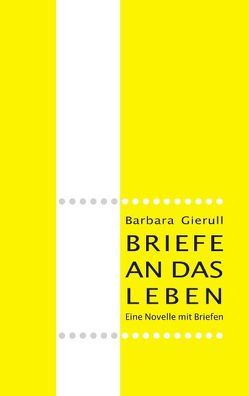 Briefe an das Leben von Gierull,  Barbara