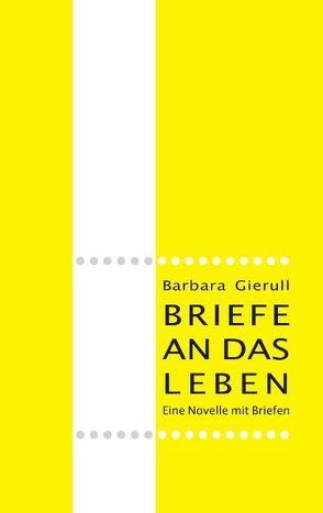 Briefe an das Leben von Gierull,  Barbara