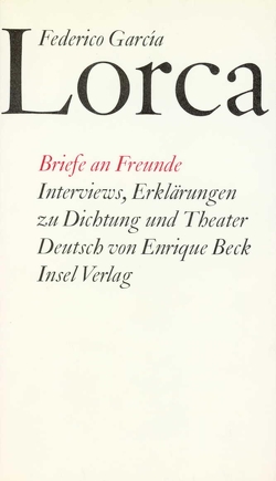 Briefe an Freunde. Interviews. Erklärungen zu Dichtung und Theater von Beck,  Enrique, García Lorca,  Federico