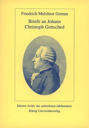 Briefe an Johann Christoph Gottsched von Eichhorn-Jung,  Silvia, Grimm,  Friedrich M, Schlobach,  Jochen