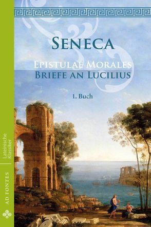 Briefe an Lucilius / Epistulae Morales von Seneca,  Lucius Annaeus, Senecio,  Lucius Annaeus