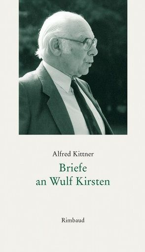 Alfred Kittner Briefe / Briefe an Wulf Kirsten von Kiefer,  Reinhard, Kirsten,  Wulf, Kittner,  Alfred, Kostka,  Jürgen