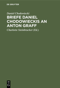 Briefe Daniel Chodowieckis an Anton Graff von Chodowiecki,  Daniel, Graff,  Anton, Steinbrucker,  Charlotte