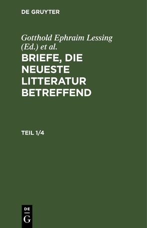 Briefe, die neueste Litteratur betreffend / Briefe, die neueste Litteratur betreffend. Teil 1/4 von Lessing,  Gotthold Ephraim, Mendelssohn,  Moses, Nicolai,  Friedrich