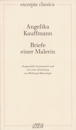 Briefe einer Malerin von Kauffmann,  Angelika, Maierhofer,  Waltraud