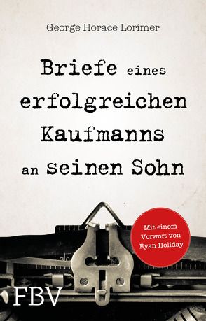 Briefe eines erfolgreichen Kaufmanns an seinen Sohn von Holiday,  Ryan, Lorimer,  George Horace