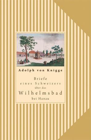 Briefe eines Schweizers über das Wilhelmsbad bei Hanau von Bott,  Gerhard, Knigge,  von,  Adolph, Schulmerich,  Joachim