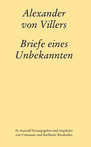 Briefe eines Unbekannten von Rossbacher,  Constanze, Rossbacher,  Karlheinz, Villers,  Alexander von