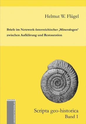 Briefe im Netzwerk österreichischer „Mineralogen“ zwischen Aufklärung und Restauration von Flügel,  Helmut W.