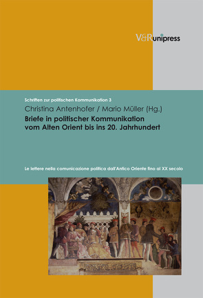 Briefe in politischer Kommunikation vom Alten Orient bis ins 20. Jahrhundert von Antenhofer,  Christina, Corni,  Gustavo, De Benedictis,  Angela, Mazohl-Wallnig,  Brigitte, Müller,  Mario, Schorn-Schütte,  Luise